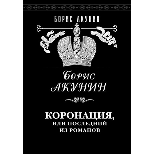 Коронация, или Последний из романов Приключения Эраста Фандорина-8 Борис Акунин Коронация, или Последний из романов Приключения Эраста Фандорина-8 Борис Акунин