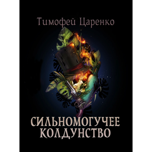 Сильномогучее колдунствоЦаренко ТимофейКнига-3 Сильномогучее колдунствоЦаренко ТимофейКнига-3